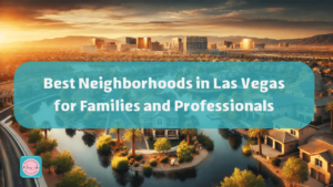 Best Neighborhoods in Las Vegas for Families and Professionals