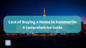 Cost of Buying a Home in Summerlin A Comprehensive Guide - agent mehrnaz afsari